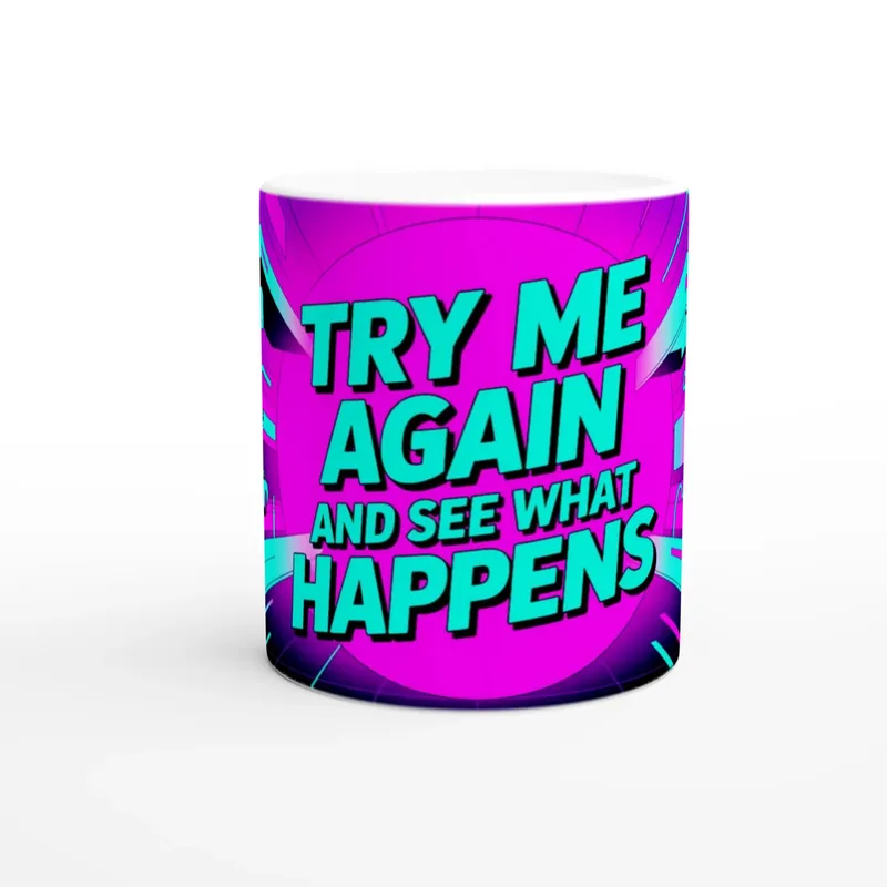 Try Me Again And See What Happens Mug