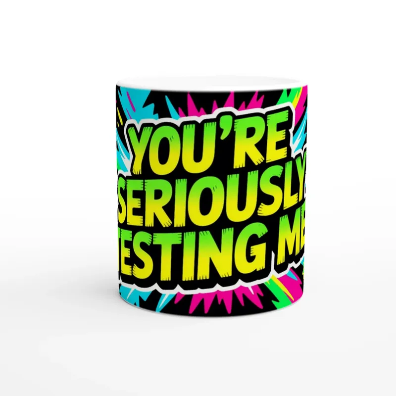 You’Re Seriously Testing Me Mug